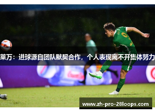 莱万:进球源自团队默契合作,个人表现离不开集体努力 莱万:进球源自团队默契合作,个人表现离不开集体努力