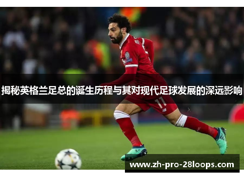 揭秘英格兰足总的诞生历程与其对现代足球发展的深远影响