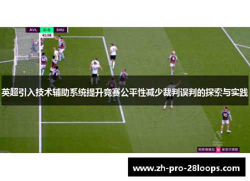英超引入技术辅助系统提升竞赛公平性减少裁判误判的探索与实践 英超引入技术辅助系统提升竞赛公平性减少裁判误判的探索与实践