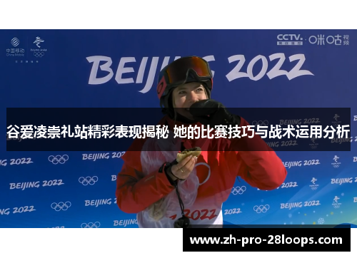 谷爱凌崇礼站精彩表现揭秘 她的比赛技巧与战术运用分析 谷爱凌崇礼站精彩表现揭秘 她的比赛技巧与战术运用分析