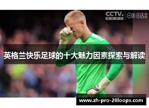 英格兰快乐足球的十大魅力因素探索与解读 英格兰快乐足球的十大魅力因素探索与解读